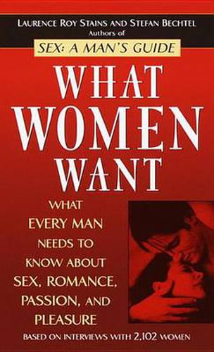 Cover image for What Women Want: What Every Man Needs to Know About Sex, Romance, Passion, and Pleasure