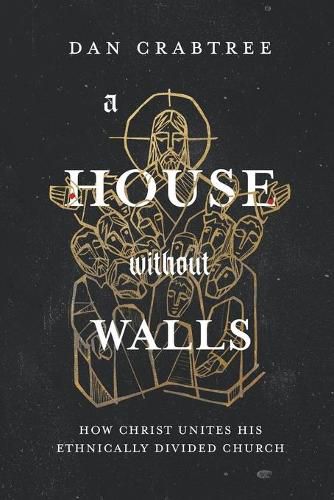 Cover image for A House Without Walls: How Christ Unites His Ethnically Divided Church