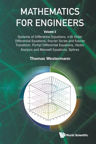 Cover image for Mathematics For Engineers - Volume 3: Systems Of Differential Equations, N-th Order Differential Equations, Fourier Series And Fourier Transform, Partial Differential Equations, Vector Analysis And Maxwell Equations, Splines