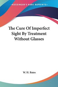 Cover image for The Cure of Imperfect Sight by Treatment without Glasses