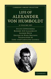 Cover image for Life of Alexander von Humboldt 2 Volume Set: Compiled in Commemoration of the Centenary of his Birth