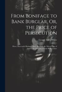 Cover image for From Boniface to Bank Burglar, Or, the Price of Persecution