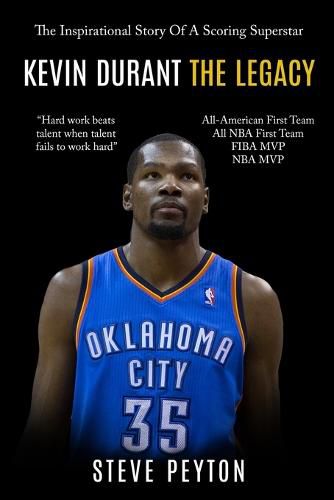 Kevin Durant: The Inspirational Story Of A Scoring Superstar - Kevin Durant - The Legacy