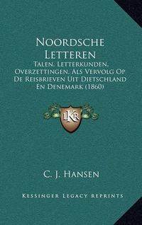 Cover image for Noordsche Letteren: Talen, Letterkunden, Overzettingen, ALS Vervolg Op de Reisbrieven Uit Dietschland En Denemark (1860)