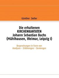 Cover image for Die erhaltenen KIRCHENKANTATEN Johann Sebastian Bachs (Muhlhausen, Weimar, Leipzig I): Besprechungen in Form von Analysen - Erklarungen - Deutungen