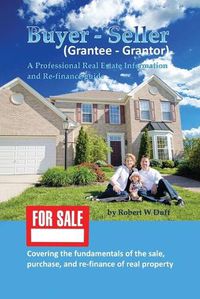 Cover image for Buyer - Seller (Grantee - Grantor): A Professional Real Estate Information and Re-finance Guide