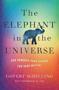 Cover image for The Elephant in the Universe: Our Hundred-Year Search for Dark Matter