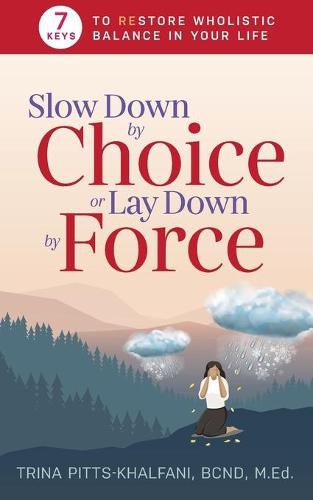 Cover image for Slow Down by Choice or Lay Down by Force: 7 Keys to Restore Wholistic Balance In Your Life