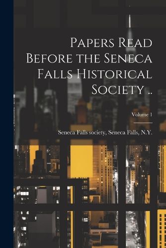 Cover image for Papers Read Before the Seneca Falls Historical Society ..; Volume 1