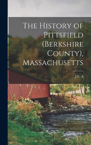 The History of Pittsfield (Berkshire County), Massachusetts