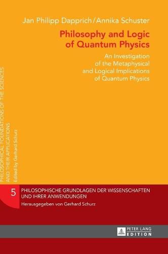 Cover image for Philosophy and Logic of Quantum Physics: An Investigation of the Metaphysical and Logical Implications of Quantum Physics