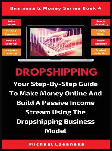 Cover image for Dropshipping: Your Step-By-Step Guide To Make Money Online And Build A Passive Income Stream Using The Dropshipping Business Model