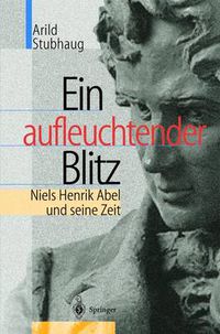 Cover image for Ein Aufleuchtender Blitz: Niels Henrik Abel Und Seine Zeit