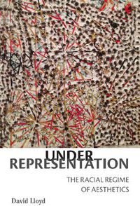 Cover image for Under Representation: The Racial Regime of Aesthetics
