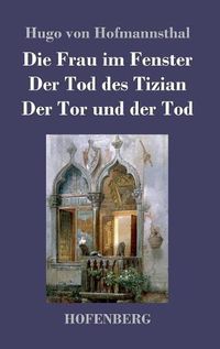 Cover image for Die Frau im Fenster / Der Tod des Tizian / Der Tor und der Tod: Drei Dramen