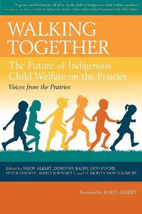 Cover image for Walking Together: The Future of Indigenous Child Welfare on the Prairies