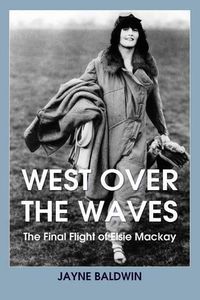 Cover image for West Over the Waves: The Final Flight of Elsie Mackay