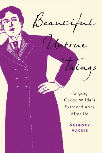 Cover image for Beautiful Untrue Things: Forging Oscar Wilde's Extraordinary Afterlife