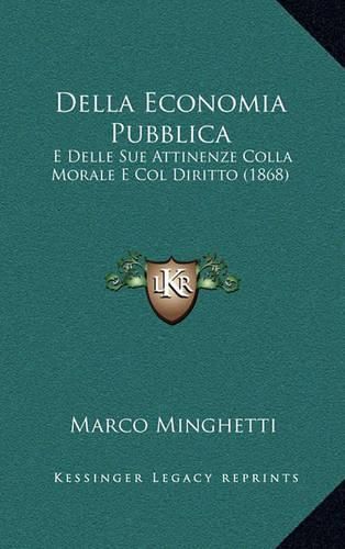 Cover image for Della Economia Pubblica: E Delle Sue Attinenze Colla Morale E Col Diritto (1868)