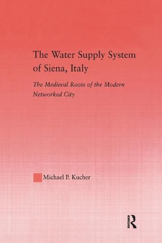 Cover image for The Water Supply System of Siena, Italy: The Medieval Roots of the Modern Networked City