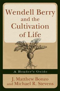 Cover image for Wendell Berry and the Cultivation of Life: A Reader's Guide
