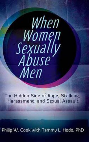 Cover image for When Women Sexually Abuse Men: The Hidden Side of Rape, Stalking, Harassment, and Sexual Assault