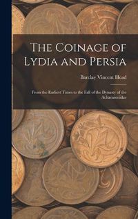 Cover image for The Coinage of Lydia and Persia; From the Earliest Times to the Fall of the Dynasty of the Achaemenidae