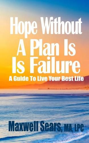 Cover image for Hope Without A Plan Is Failure: A Guide To Live Your Best Life