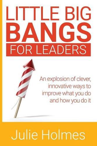 Cover image for Little Big Bangs for Leaders: An Explosion of Clever, Innovative Ways to Improve What You Do and How You Do It