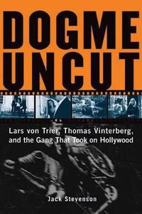 Cover image for Dogme Uncut: Lars Von Trier, Thomas Vinterberg, and the Gang that Took on Hollywood