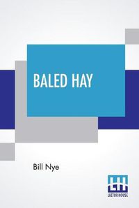 Cover image for Baled Hay: A Drier Book Than Walt Whitman's Leaves O' Grass.