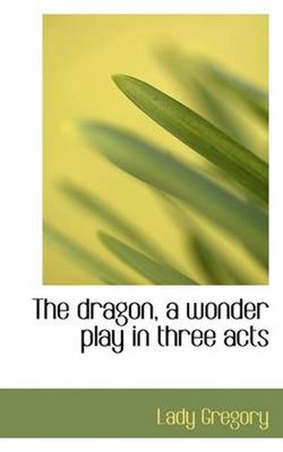 Cover image for The Dragon, a Wonder Play in Three Acts