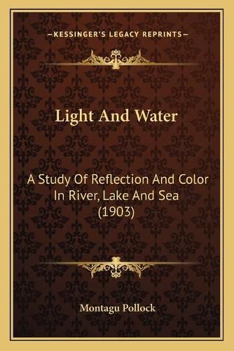 Cover image for Light and Water: A Study of Reflection and Color in River, Lake and Sea (1903)