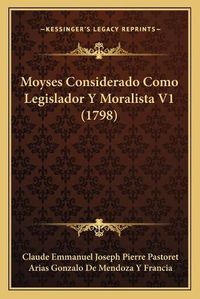 Cover image for Moyses Considerado Como Legislador y Moralista V1 (1798)