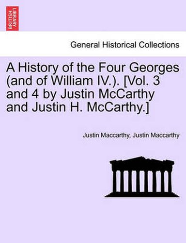 A History of the Four Georges (and of William IV.). [Vol. 3 and 4 by Justin McCarthy and Justin H. McCarthy.]