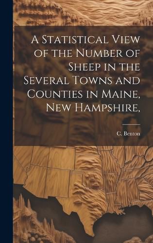 Cover image for A Statistical View of the Number of Sheep in the Several Towns and Counties in Maine, New Hampshire,