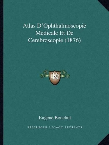 Cover image for Atlas D'Ophthalmoscopie Medicale Et de Cerebroscopie (1876)