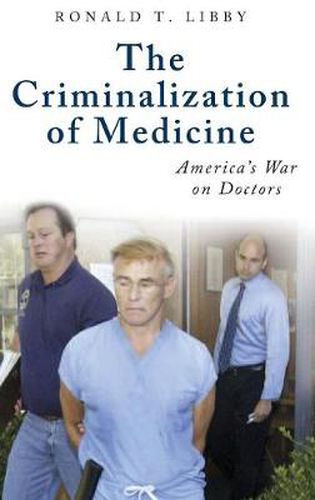 Cover image for The Criminalization of Medicine: America's War on Doctors