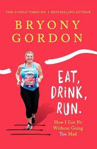 Cover image for Eat, Drink, Run.: How I Got Fit Without Going Too Mad