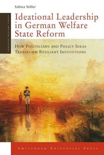 Cover image for Ideational Leadership in German Welfare State Reform: How Politicians and Policy Ideas Transform Resilient Institutions