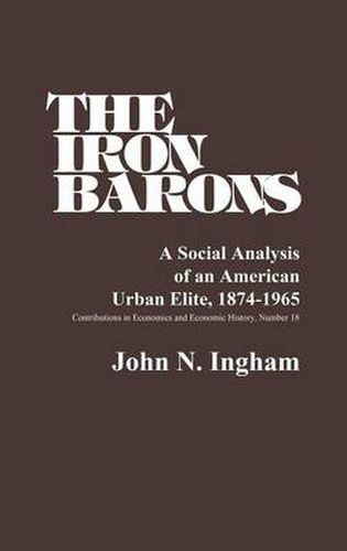 Cover image for The Iron Barons: A Social Analysis of an American Urban Elite, 1874-1965