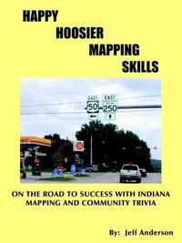 Cover image for Happy Hoosier Mapping Skills: On the Road to Success with Indiana Mapping and Community Trivia