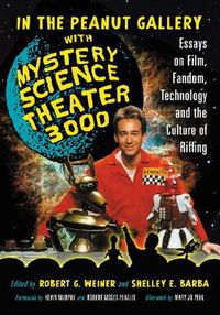 Cover image for In the Peanut Gallery with Mystery Science Theatre 3000: Essays on Film, Fandom, Technology and the Culture of Riffing