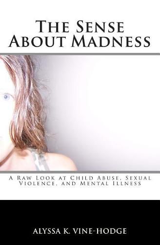 Cover image for The Sense About Madness: A Raw Look at Child Abuse, Sexual Violence, and Mental Illness