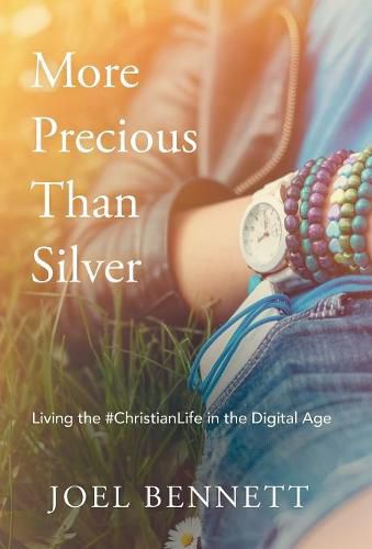 Cover image for More Precious Than Silver: Living the #Christianlife in the Digital Age