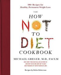 Cover image for The How Not to Diet Cookbook: 100+ Recipes for Healthy, Permanent Weight Loss