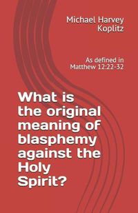 Cover image for What is the original meaning of blasphemy against the Holy Spirit?: As defined in Matthew 12:22-32