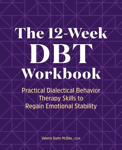 Cover image for The 12-Week Dbt Workbook: Practical Dialectical Behavior Therapy Skills to Regain Emotional Stability