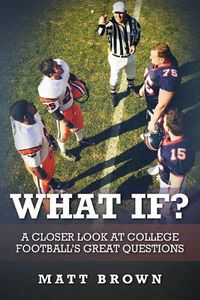 Cover image for What If?: A closer look at college football's great questions