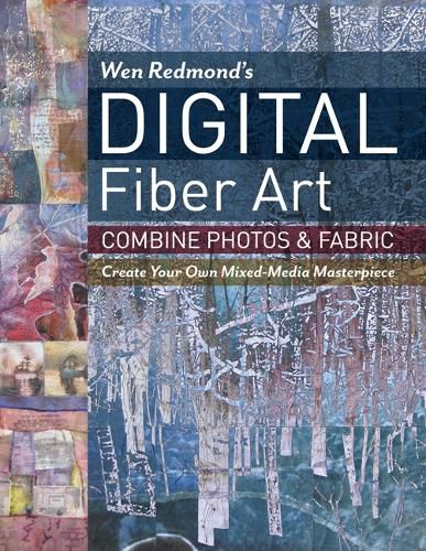 Cover image for Wen Redmond's Digital Fiber Art: Combine Photos & Fabric - Create Your Own Mixed-Media Masterpiece